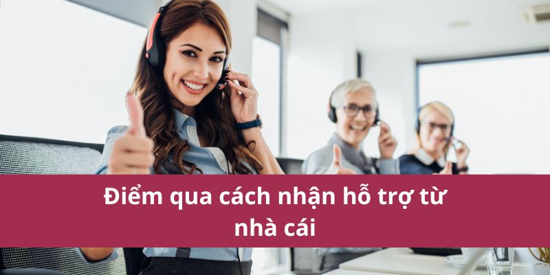 Điểm qua cách nhận hỗ trợ từ nhà cái