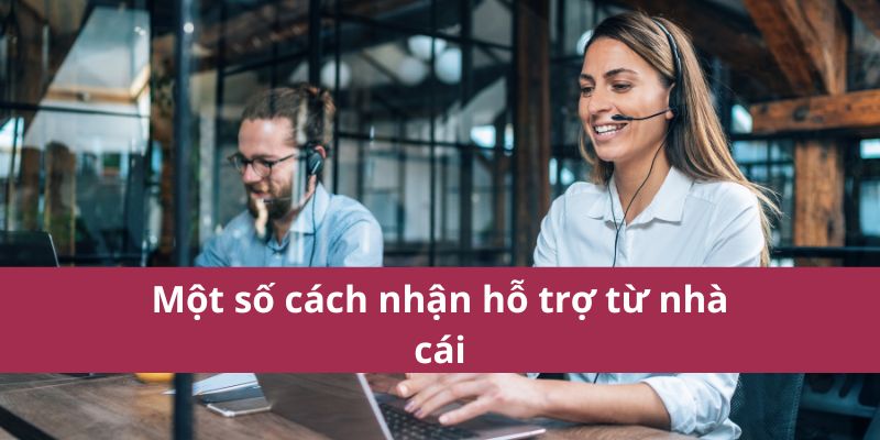 Một số cách nhận hỗ trợ từ nhà cái