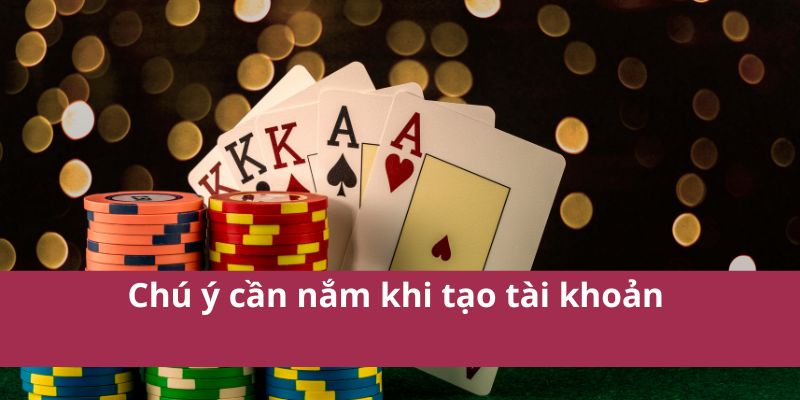 Chú ý cần nắm khi tạo tài khoản 