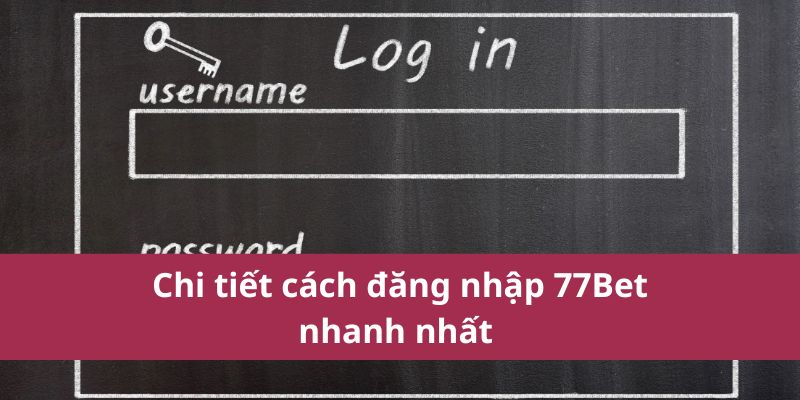 Chi tiết cách đăng nhập 77Bet nhanh nhất 