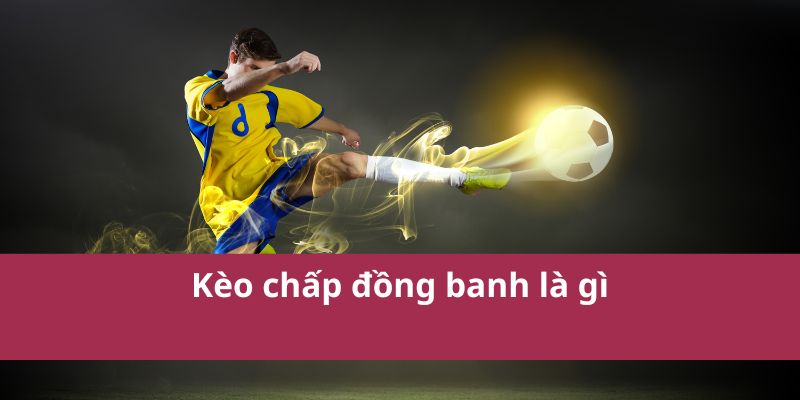 Kèo chấp đồng banh là gì