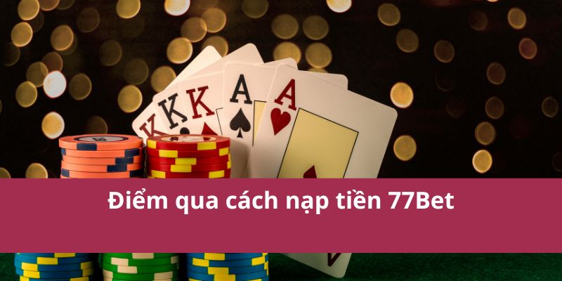 Điểm qua cách nạp tiền 77Bet